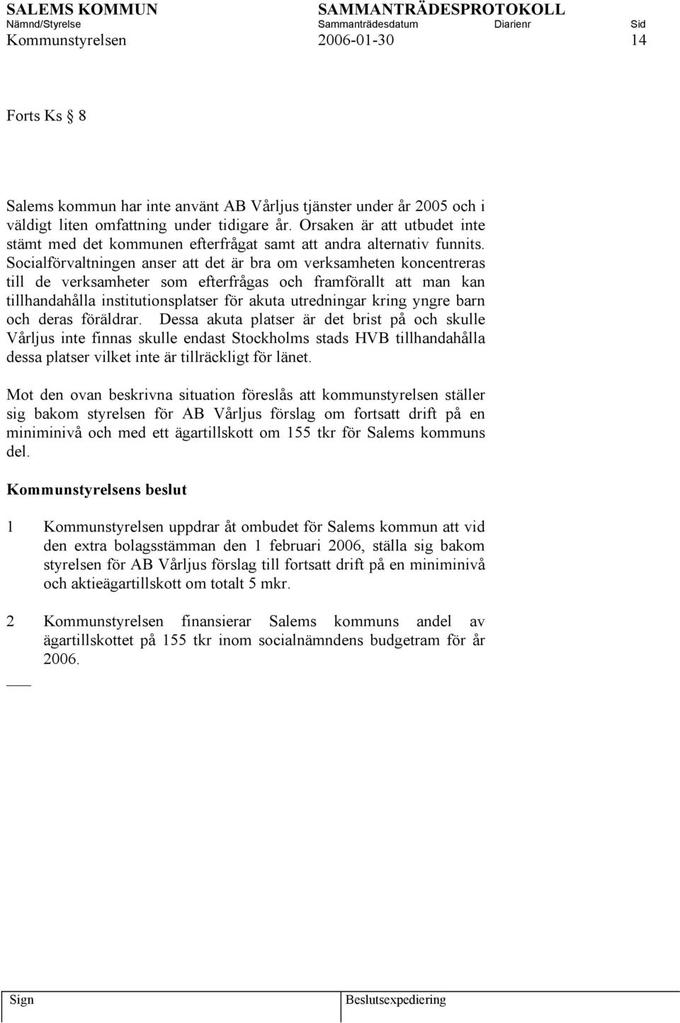 Socialförvaltningen anser att det är bra om verksamheten koncentreras till de verksamheter som efterfrågas och framförallt att man kan tillhandahålla institutionsplatser för akuta utredningar kring