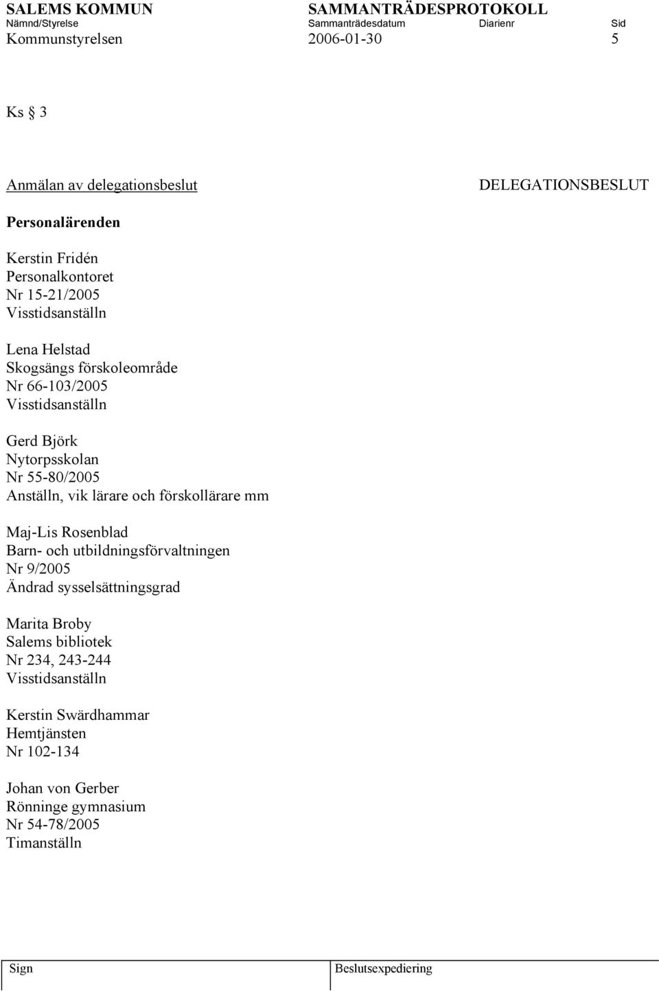 Anställn, vik lärare och förskollärare mm Maj-Lis Rosenblad Barn- och utbildningsförvaltningen Nr 9/2005 Ändrad sysselsättningsgrad Marita