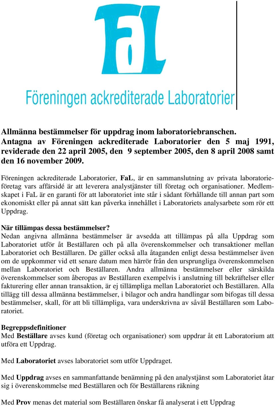 Föreningen ackrediterade Laboratorier, FaL, är en sammanslutning av privata laboratorieföretag vars affärsidé är att leverera analystjänster till företag och organisationer.