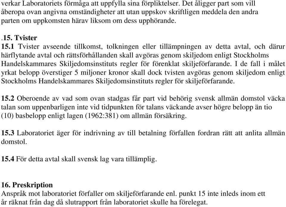 1 Tvister avseende tillkomst, tolkningen eller tillämpningen av detta avtal, och därur härflytande avtal och rättsförhållanden skall avgöras genom skiljedom enligt Stockholms Handelskammares