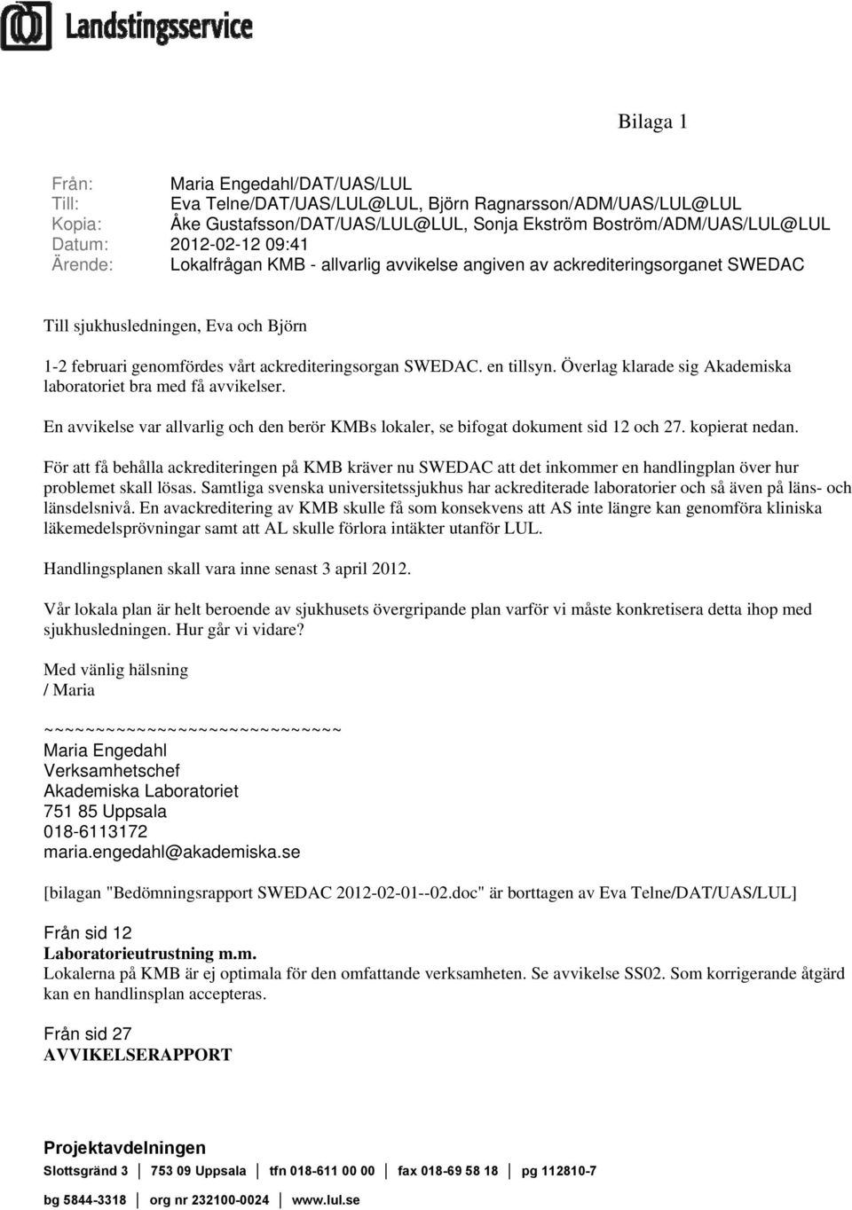 en tillsyn. Överlag klarade sig Akademiska laboratoriet bra med få avvikelser. En avvikelse var allvarlig och den berör KMBs lokaler, se bifogat dokument sid 12 och 27. kopierat nedan.