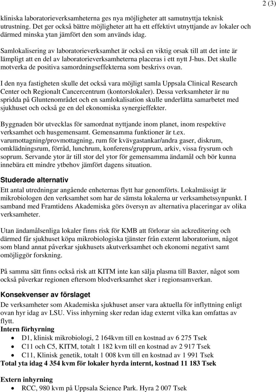 Samlokalisering av laboratorieverksamhet är också en viktig orsak till att det inte är lämpligt att en del av laboratorieverksamheterna placeras i ett nytt J-hus.