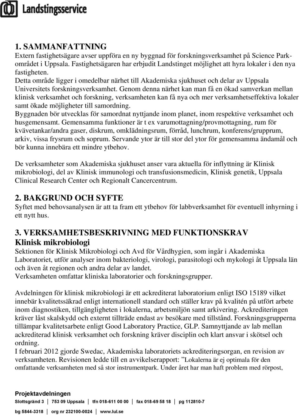 Detta område ligger i omedelbar närhet till Akademiska sjukhuset och delar av Uppsala Universitets forskningsverksamhet.