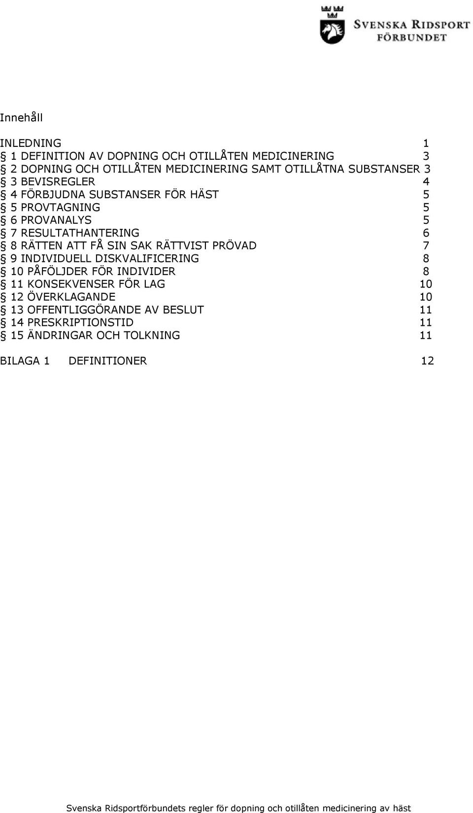 ATT FÅ SIN SAK RÄTTVIST PRÖVAD 7 9 INDIVIDUELL DISKVALIFICERING 8 10 PÅFÖLJDER FÖR INDIVIDER 8 11 KONSEKVENSER FÖR LAG 10 12