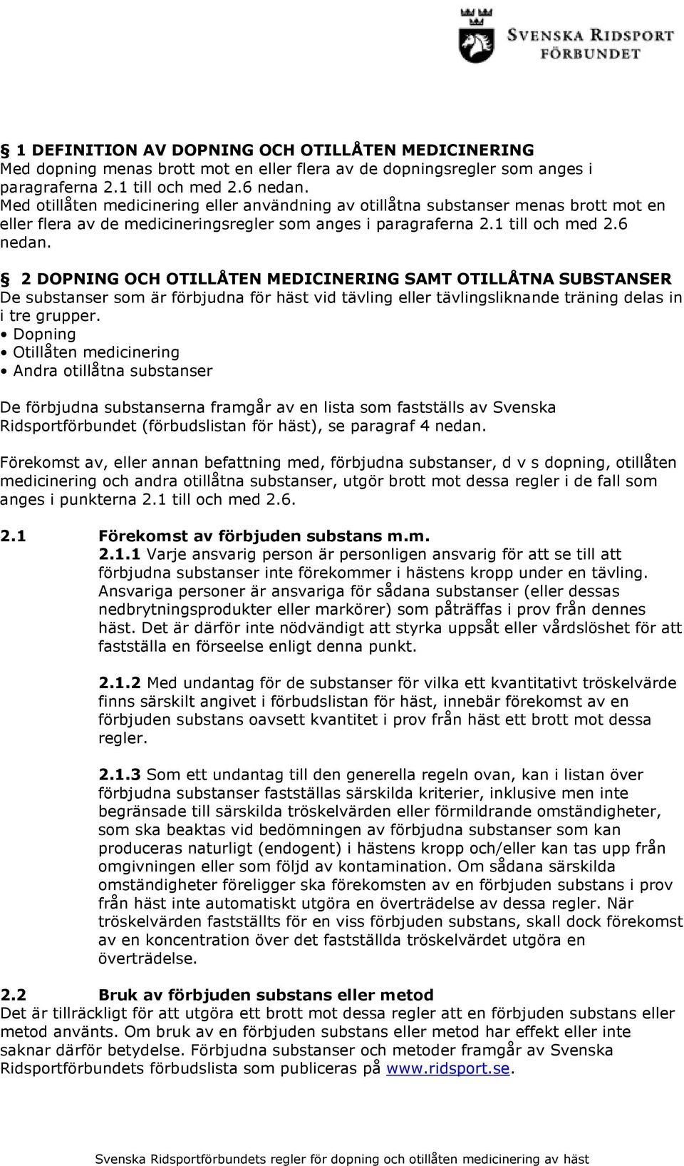 2 DOPNING OCH OTILLÅTEN MEDICINERING SAMT OTILLÅTNA SUBSTANSER De substanser som är förbjudna för häst vid tävling eller tävlingsliknande träning delas in i tre grupper.