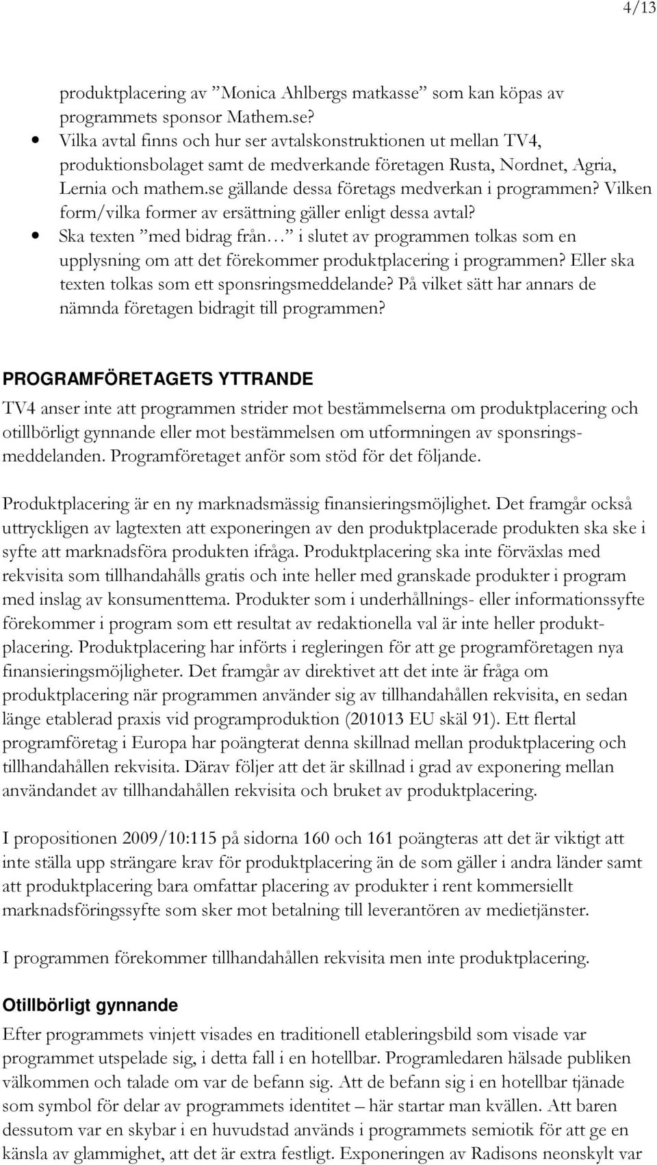 Vilka avtal finns och hur ser avtalskonstruktionen ut mellan TV4, produktionsbolaget samt de medverkande företagen Rusta, Nordnet, Agria, Lernia och mathem.