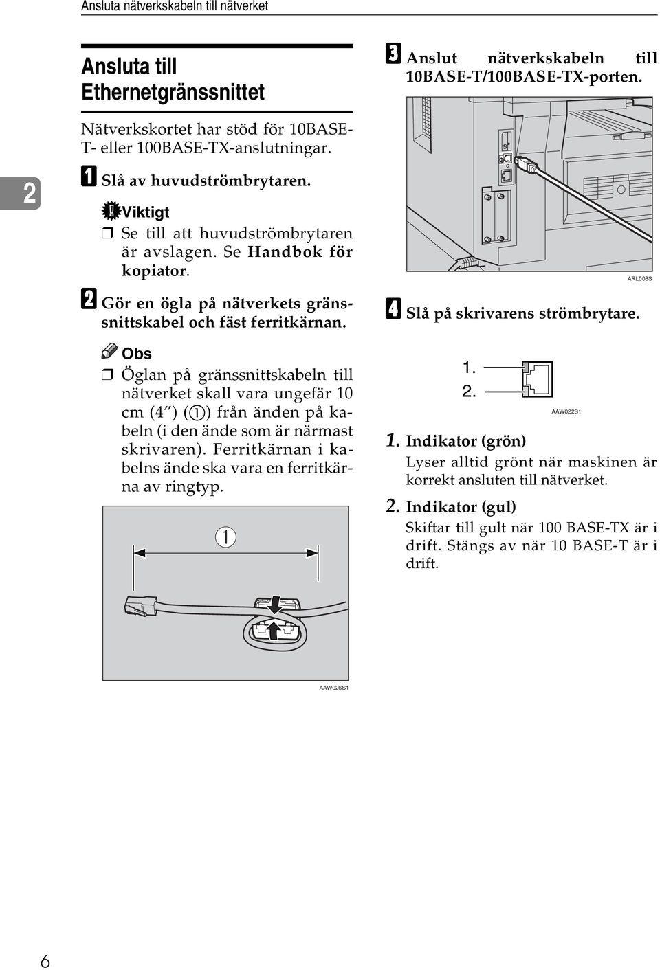 Öglan på gränssnittskabeln till nätverket skall vara ungefär 10 cm (4 ) (A) från änden på kabeln (i den ände som är närmast skrivaren). Ferritkärnan i kabelns ände ska vara en ferritkärna av ringtyp.