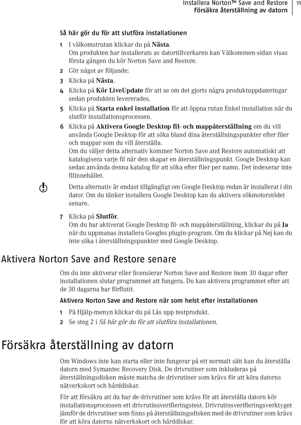 4 Klicka på Kör LiveUpdate för att se om det gjorts några produktuppdateringar sedan produkten levererades.