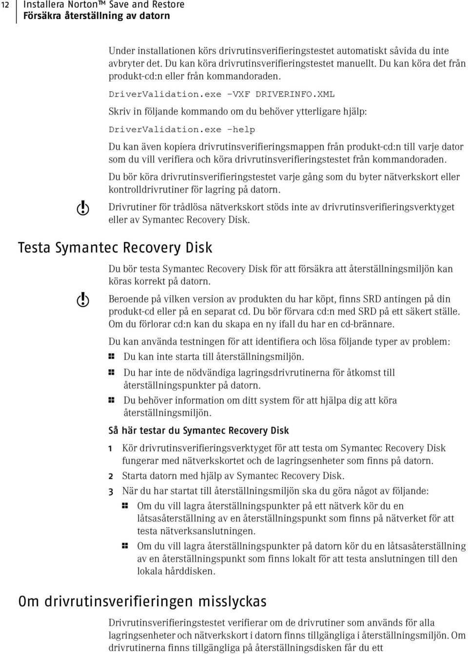 XML Skriv in följande kommando om du behöver ytterligare hjälp: DriverValidation.