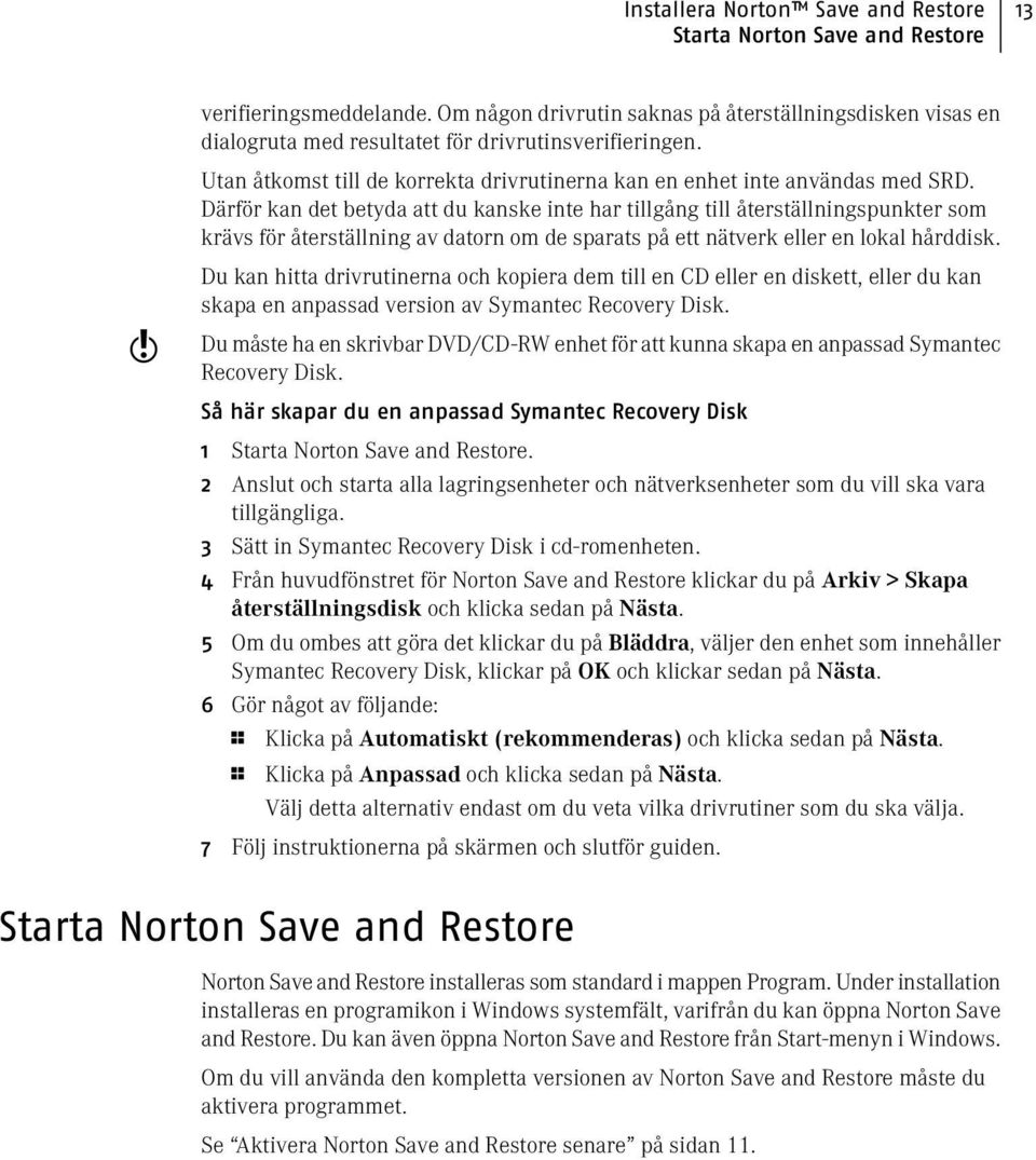 Därför kan det betyda att du kanske inte har tillgång till återställningspunkter som krävs för återställning av datorn om de sparats på ett nätverk eller en lokal hårddisk.