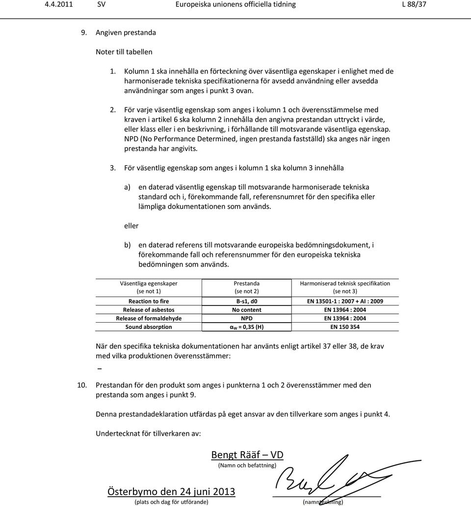 2. För varje väsentlig egenskap som anges i kolumn 1 och överensstämmelse med kraven i artikel 6 ska kolumn 2 innehålla den angivna prestandan uttryckt i värde, eller klass eller i en beskrivning, i