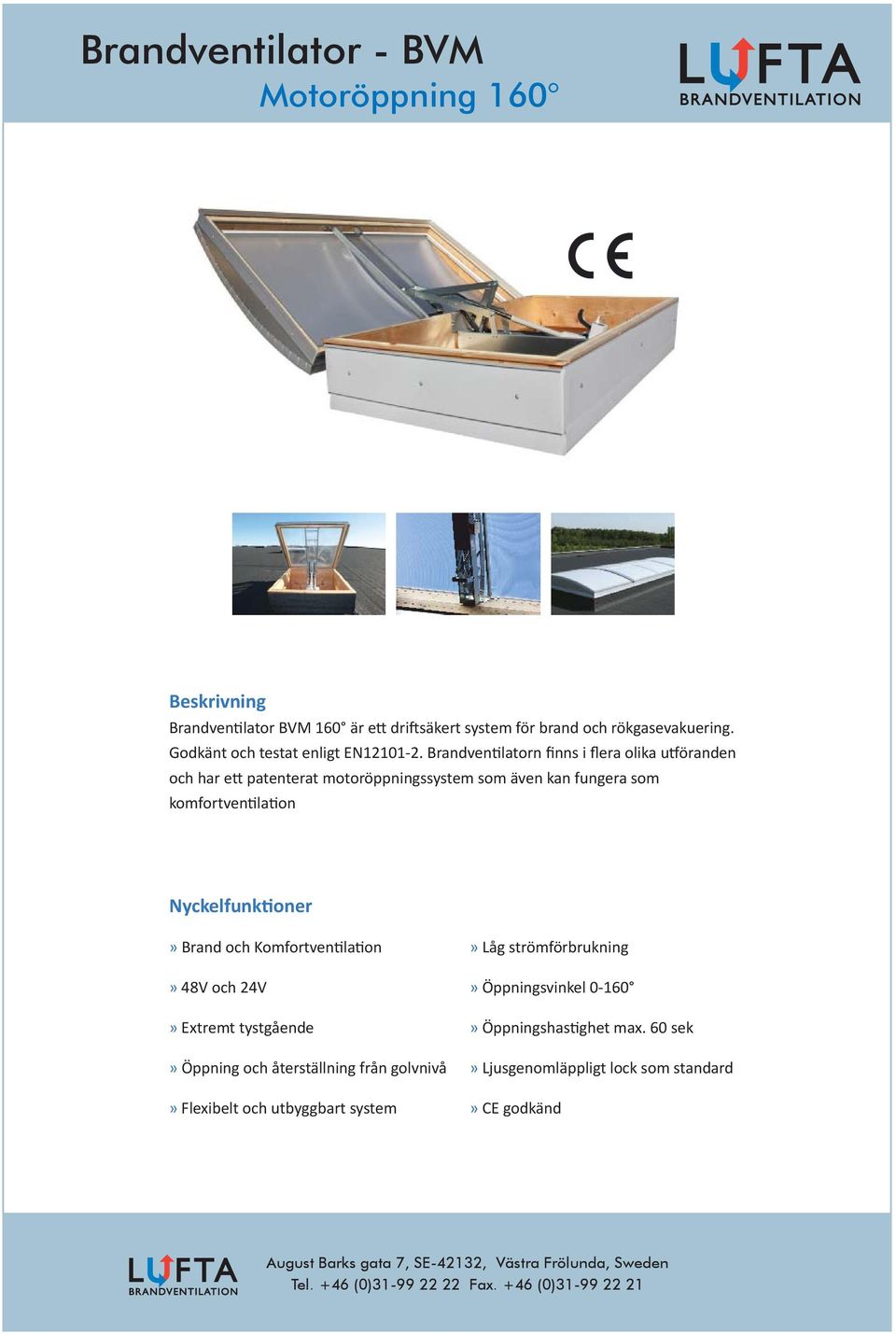 Nyckelfunk oner» Brand och Komfortven la on» 48V och 24V» Extremt tystgående» Öppning och återställning från golvnivå» Flexibelt och