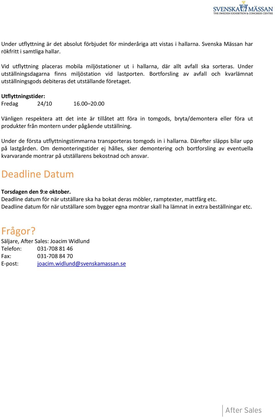 Bortforsling av avfall och kvarlämnat utställningsgods debiteras det utställande företaget. Utflyttningstider: Fredag 24/10 16.00 20.