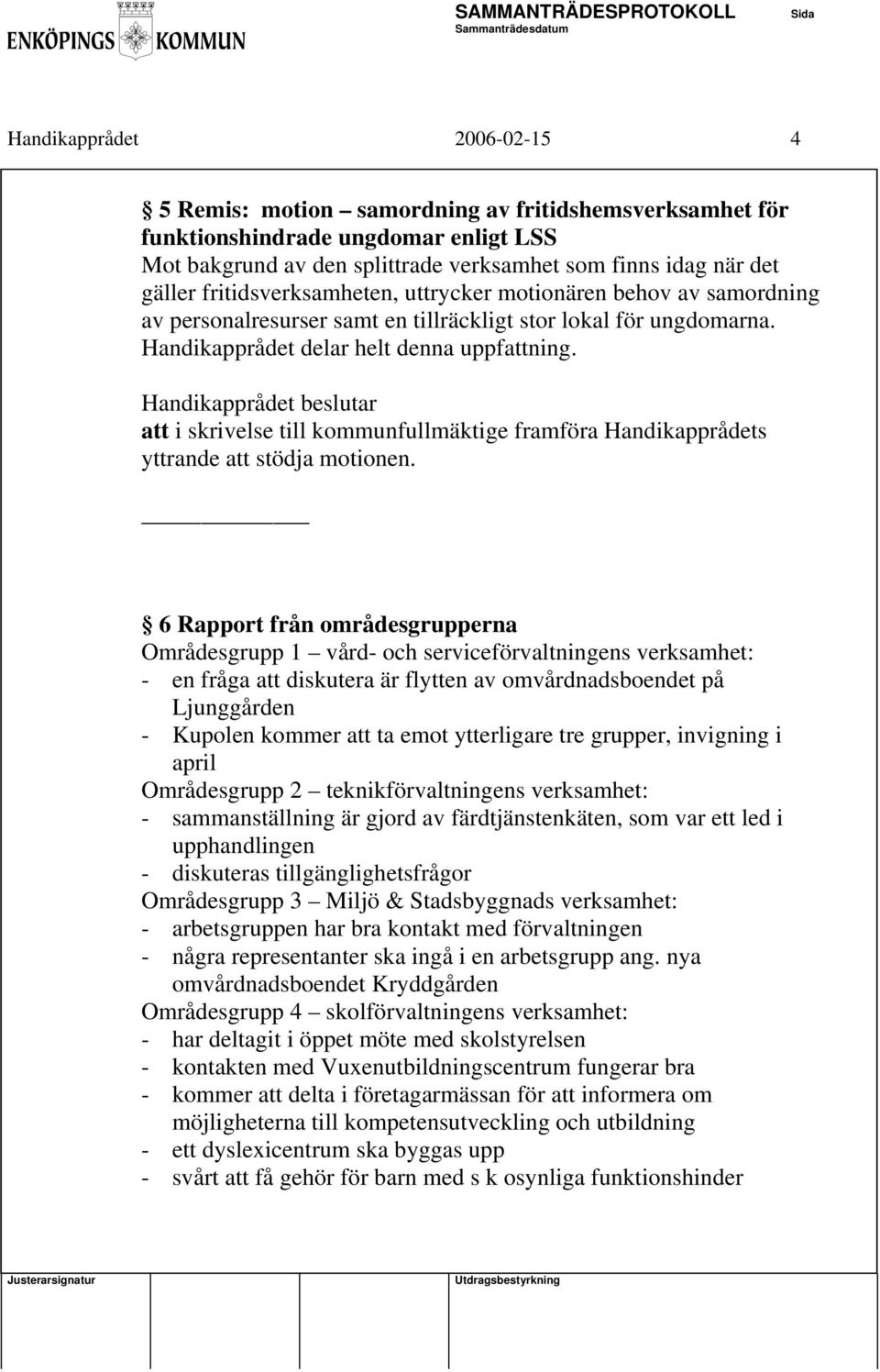 att i skrivelse till kommunfullmäktige framföra Handikapprådets yttrande att stödja motionen.