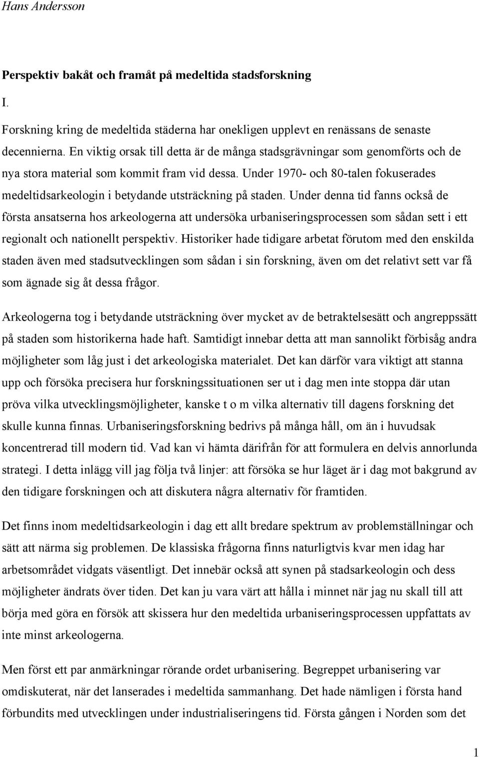 Under 1970- och 80-talen fokuserades medeltidsarkeologin i betydande utsträckning på staden.