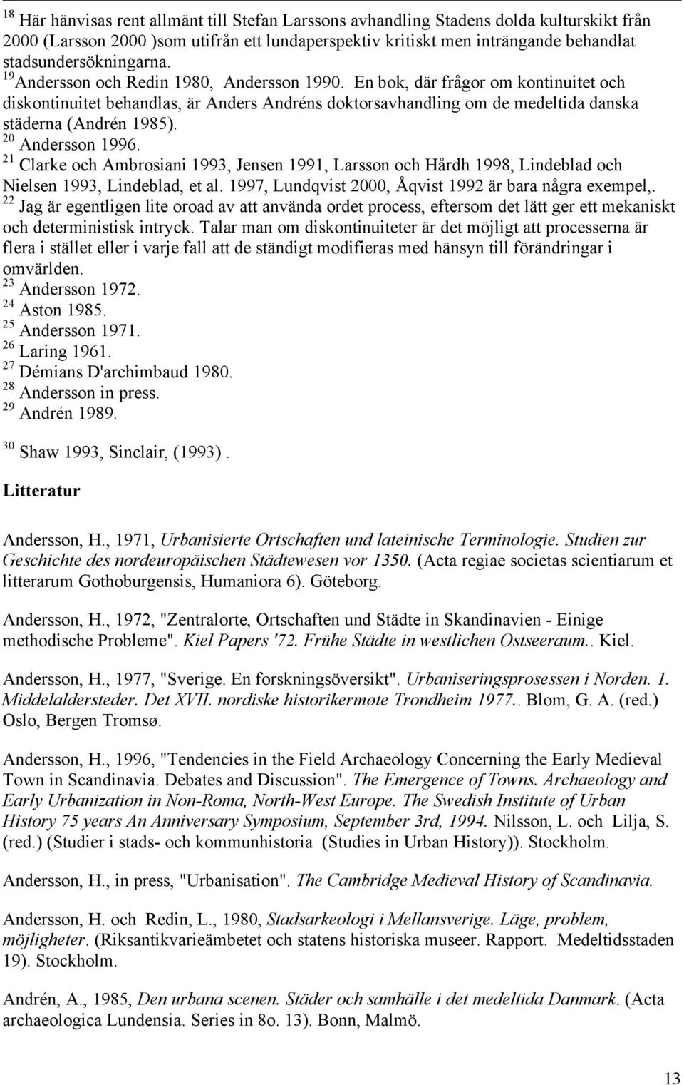 En bok, där frågor om kontinuitet och diskontinuitet behandlas, är Anders Andréns doktorsavhandling om de medeltida danska städerna (Andrén 1985). 20 Andersson 1996.