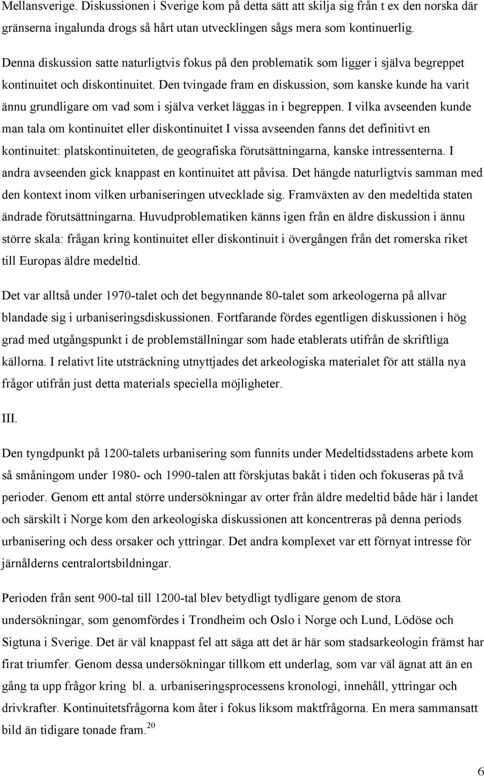 Den tvingade fram en diskussion, som kanske kunde ha varit ännu grundligare om vad som i själva verket läggas in i begreppen.