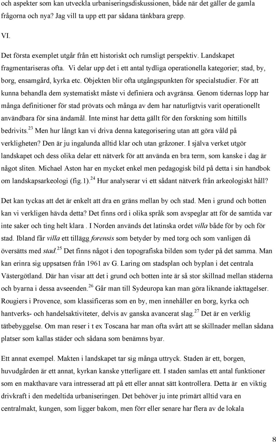 Vi delar upp det i ett antal tydliga operationella kategorier; stad, by, borg, ensamgård, kyrka etc. Objekten blir ofta utgångspunkten för specialstudier.