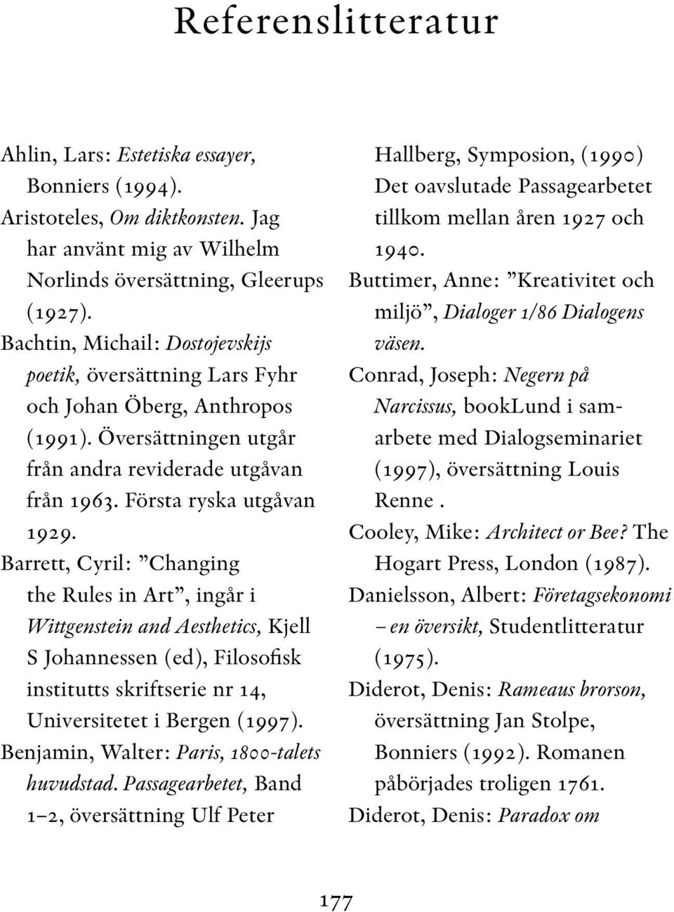 Barrett, Cyril: Changing the Rules in Art, ingår i Wittgenstein and Aesthetics, Kjell S Johannessen (ed), Filosofisk institutts skriftserie nr 14, Universitetet i Bergen (1997).