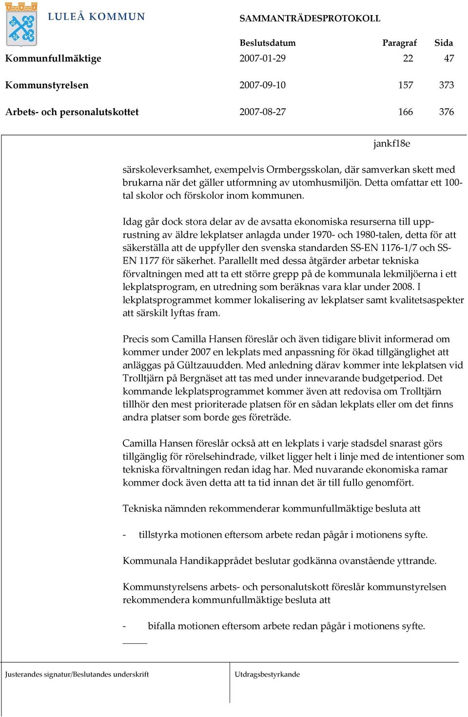 Idag går dock stora delar av de avsatta ekonomiska resurserna till upprustning av äldre lekplatser anlagda under 1970- och 1980-talen, detta för att säkerställa att de uppfyller den svenska