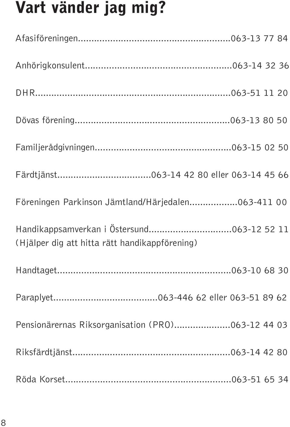 ..063-411 00 Handikappsamverkan i Östersund...063-12 52 11 (Hjälper dig att hitta rätt handikappförening) Handtaget.
