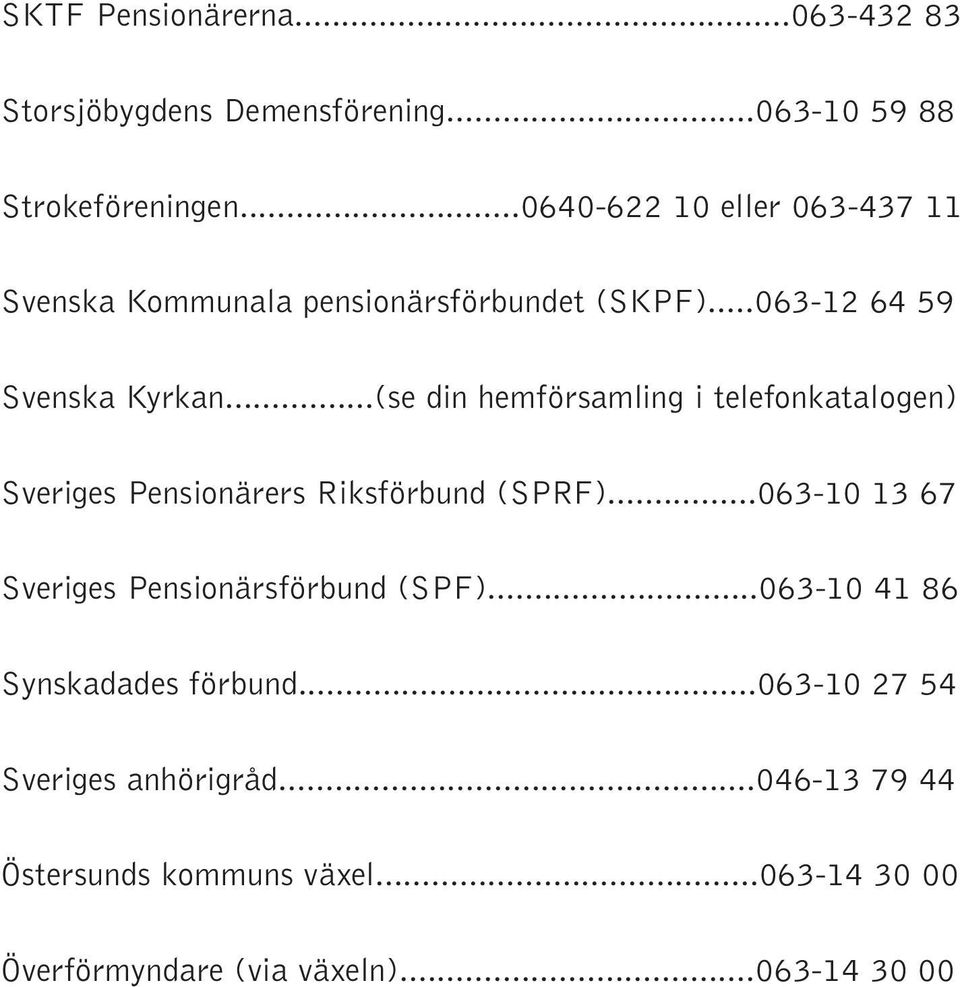 ..(se din hemförsamling i telefonkatalogen) Sveriges Pensionärers Riksförbund (SPRF).