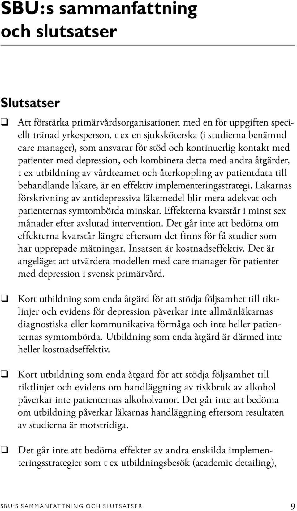 är en effektiv implementeringsstrategi. Läkarnas förskrivning av antidepressiva läkemedel blir mera adekvat och patienternas symtombörda minskar.