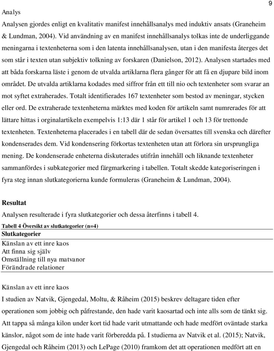 subjektiv tolkning av forskaren (Danielson, 2012). Analysen startades med att båda forskarna läste i genom de utvalda artiklarna flera gånger för att få en djupare bild inom området.