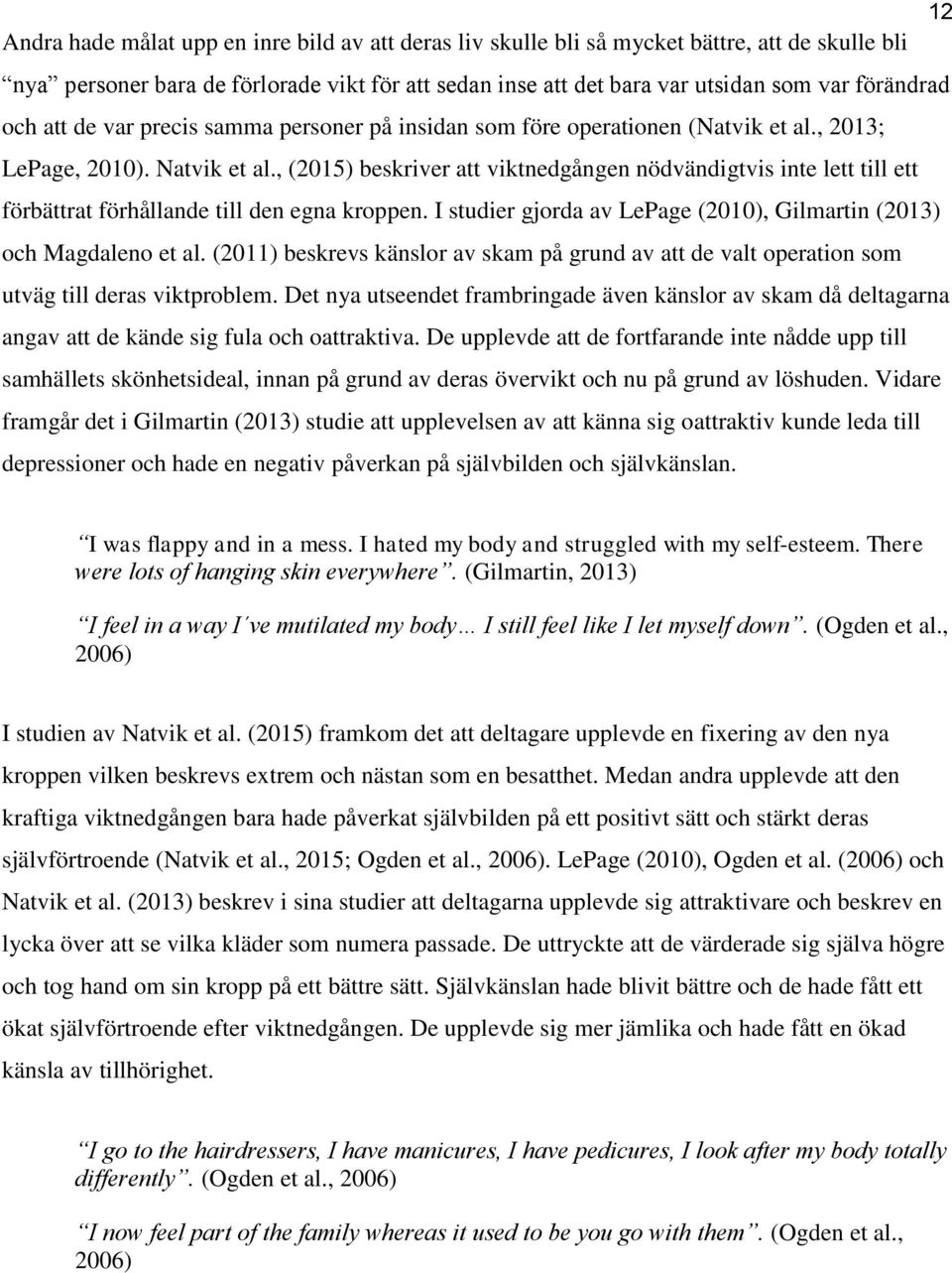 , (2015) beskriver att viktnedgången nödvändigtvis inte lett till ett förbättrat förhållande till den egna kroppen. I studier gjorda av LePage (2010), Gilmartin (2013) och Magdaleno et al.
