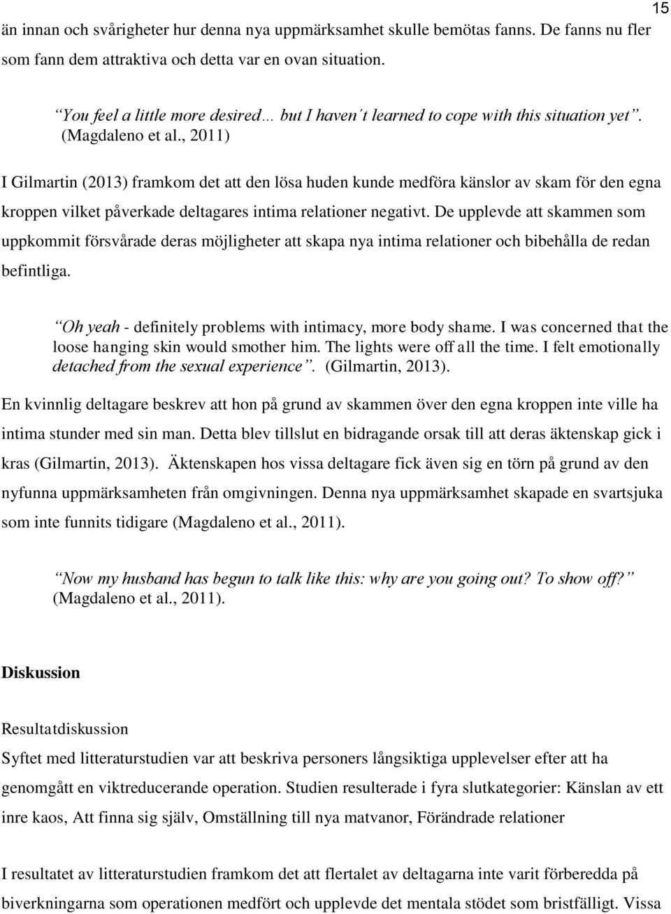 , 2011) I Gilmartin (2013) framkom det att den lösa huden kunde medföra känslor av skam för den egna kroppen vilket påverkade deltagares intima relationer negativt.
