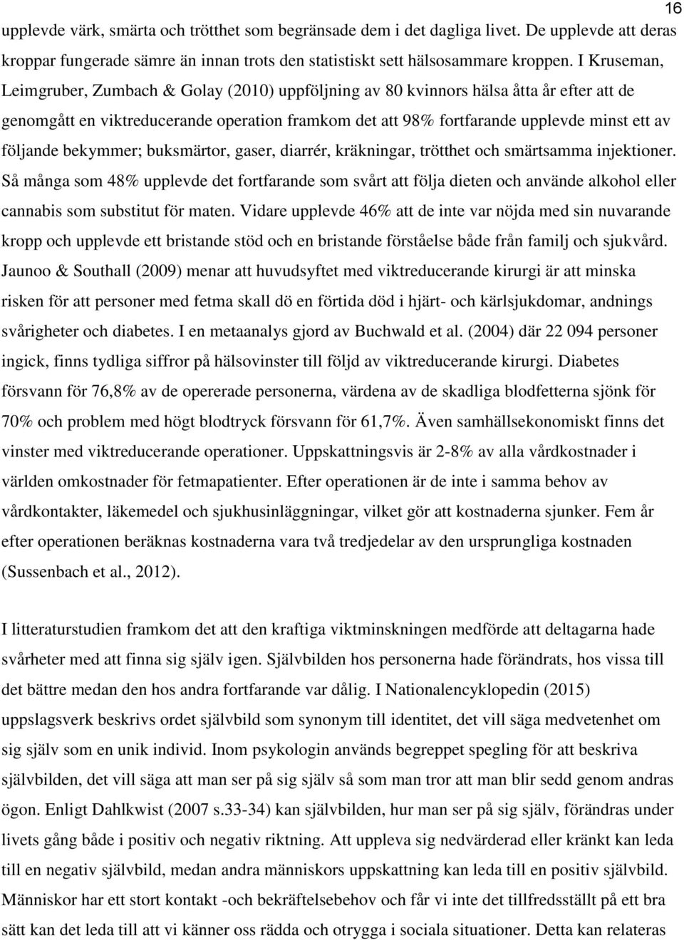 följande bekymmer; buksmärtor, gaser, diarrér, kräkningar, trötthet och smärtsamma injektioner.