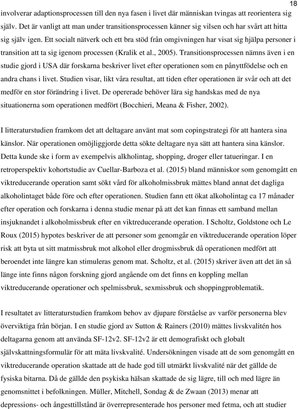 Ett socialt nätverk och ett bra stöd från omgivningen har visat sig hjälpa personer i transition att ta sig igenom processen (Kralik et al., 2005).