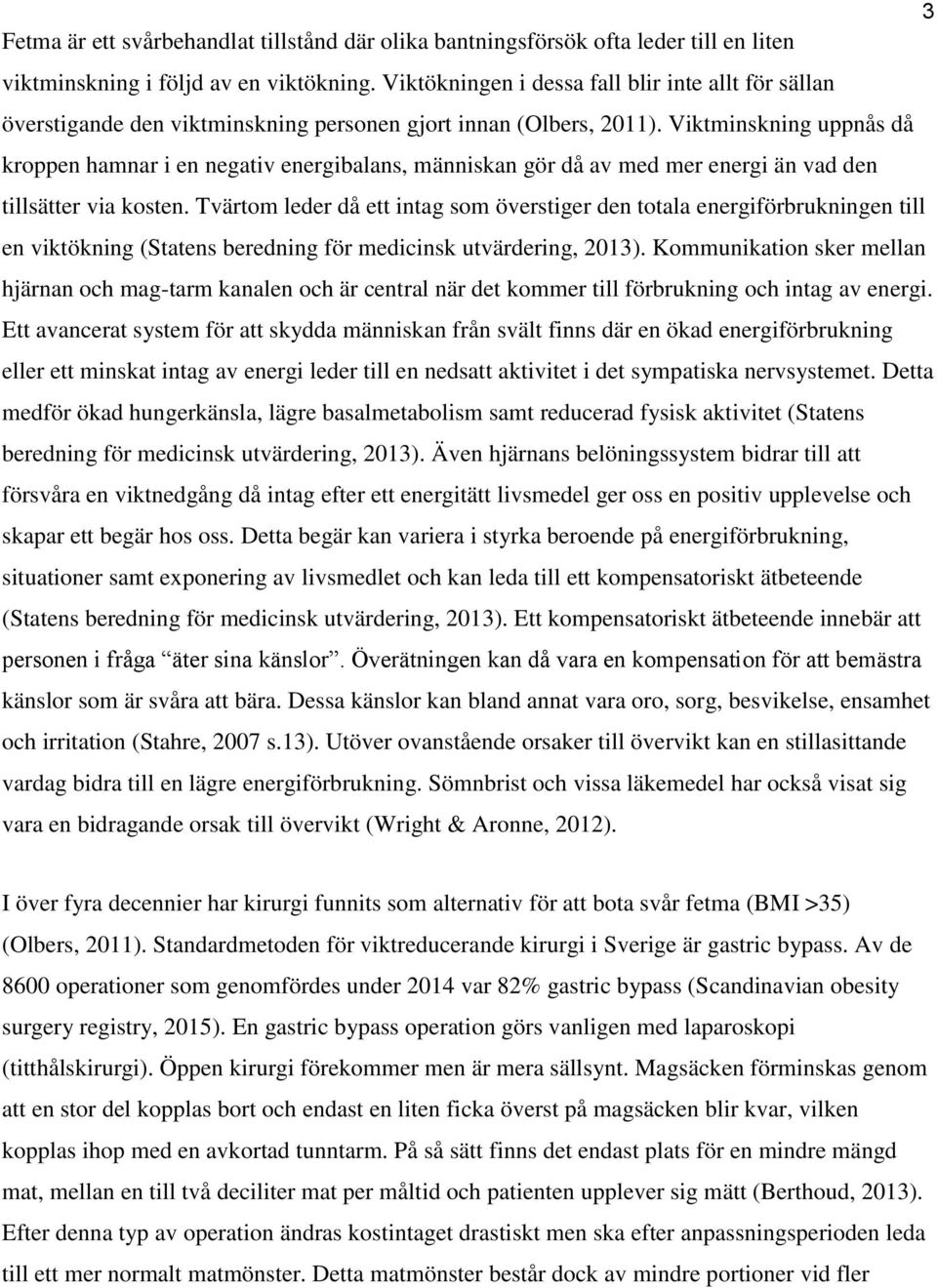 Viktminskning uppnås då kroppen hamnar i en negativ energibalans, människan gör då av med mer energi än vad den tillsätter via kosten.