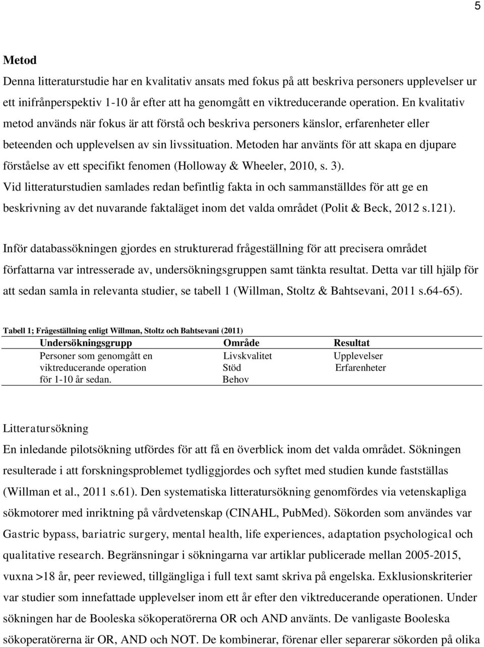 Metoden har använts för att skapa en djupare förståelse av ett specifikt fenomen (Holloway & Wheeler, 2010, s. 3).