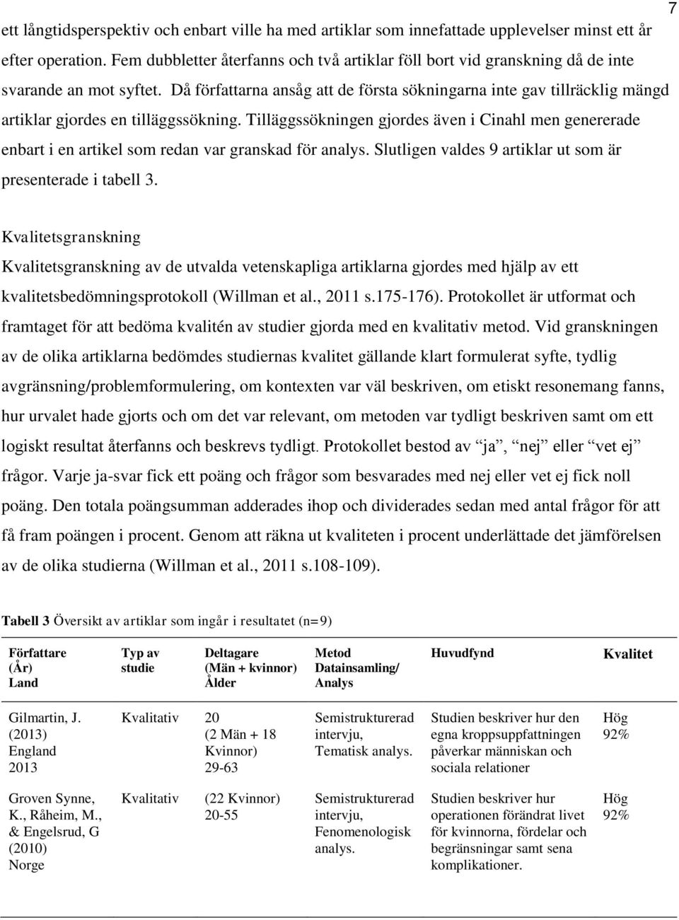 Då författarna ansåg att de första sökningarna inte gav tillräcklig mängd artiklar gjordes en tilläggssökning.