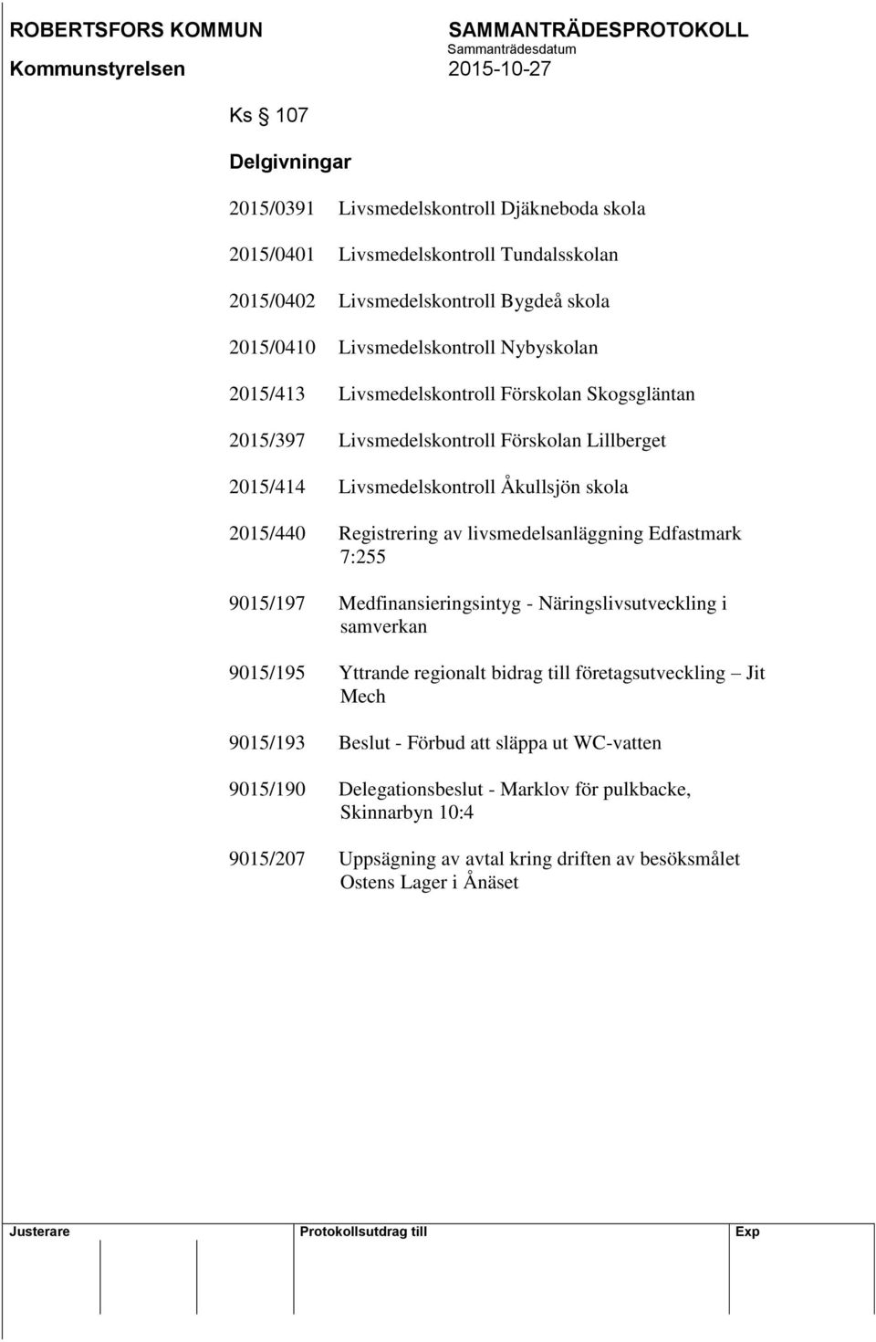 livsmedelsanläggning Edfastmark 7:255 9015/197 Medfinansieringsintyg - Näringslivsutveckling i samverkan 9015/195 Yttrande regionalt bidrag till företagsutveckling Jit Mech 9015/193