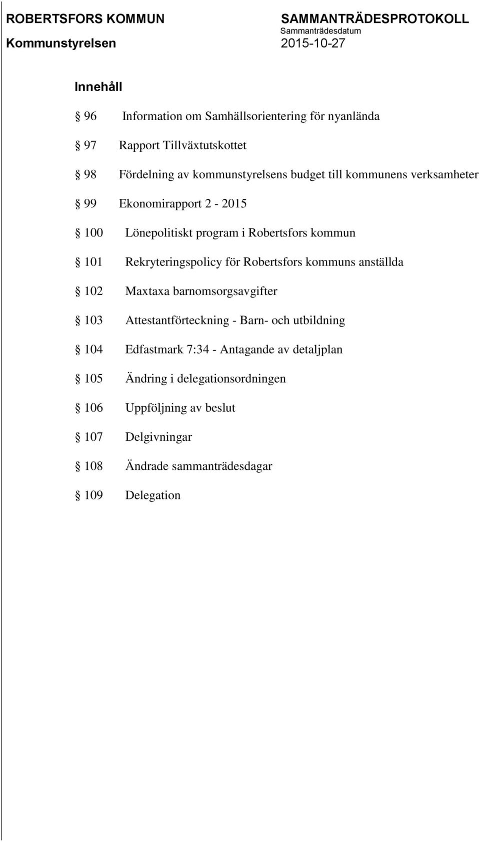 Robertsfors kommuns anställda 102 Maxtaxa barnomsorgsavgifter 103 Attestantförteckning - Barn- och utbildning 104 Edfastmark 7:34 -