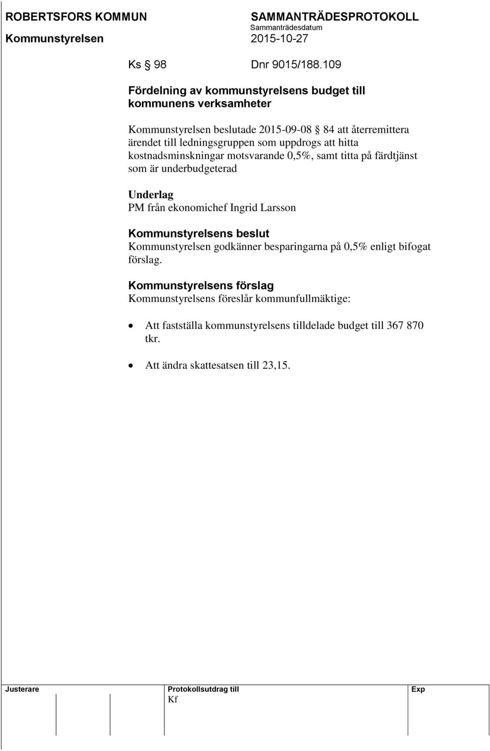 ledningsgruppen som uppdrogs att hitta kostnadsminskningar motsvarande 0,5%, samt titta på färdtjänst som är underbudgeterad Underlag PM från