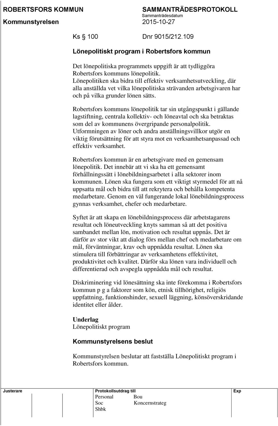 Robertsfors kommuns lönepolitik tar sin utgångspunkt i gällande lagstiftning, centrala kollektiv- och löneavtal och ska betraktas som del av kommunens övergripande personalpolitik.