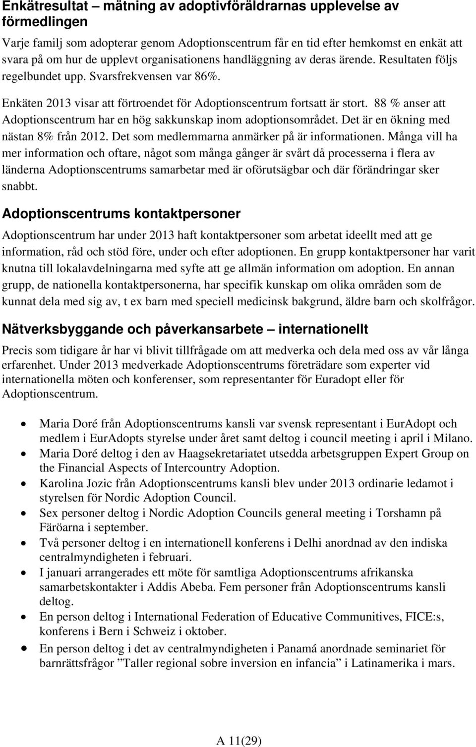 88 % anser att Adoptionscentrum har en hög sakkunskap inom adoptionsområdet. Det är en ökning med nästan 8% från 2012. Det som medlemmarna anmärker på är informationen.