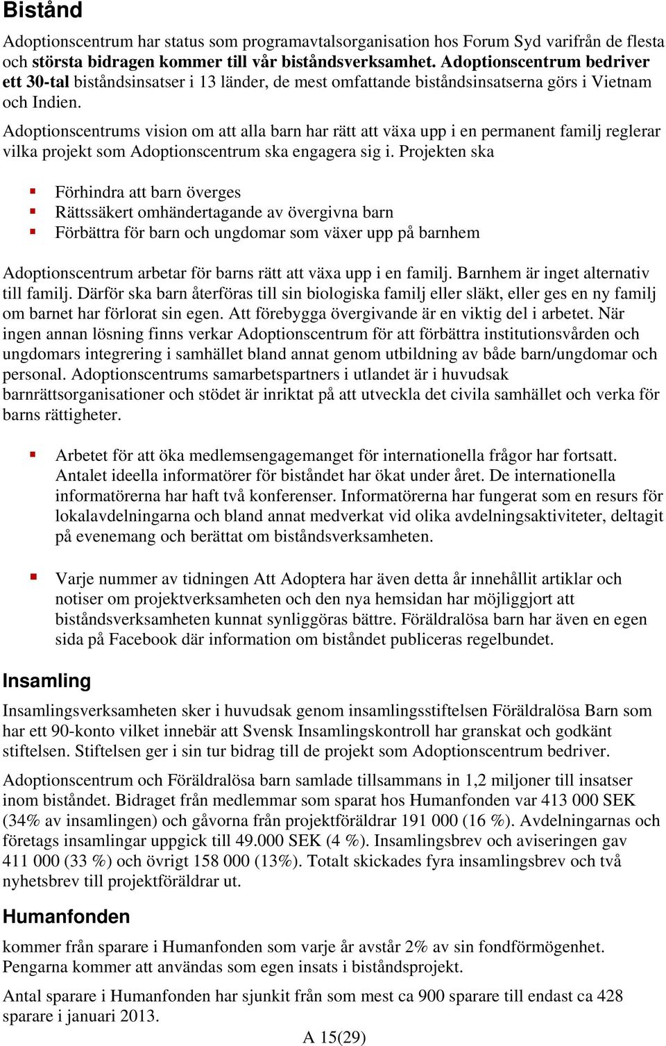 Adoptionscentrums vision om att alla barn har rätt att växa upp i en permanent familj reglerar vilka projekt som Adoptionscentrum ska engagera sig i.