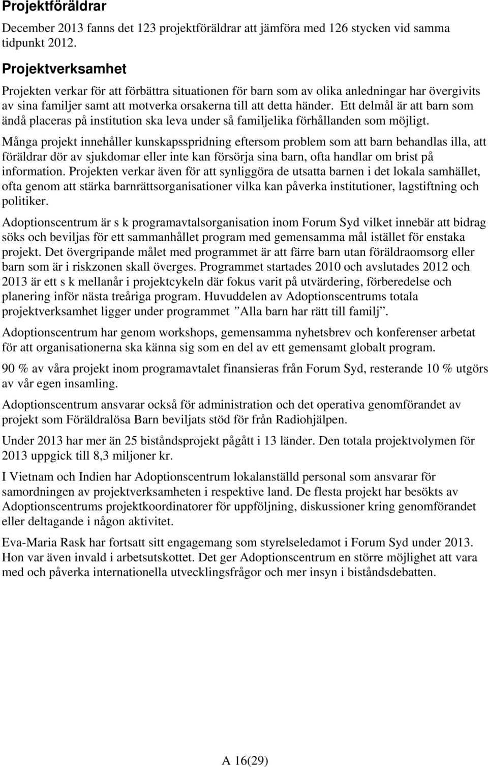 Ett delmål är att barn som ändå placeras på institution ska leva under så familjelika förhållanden som möjligt.