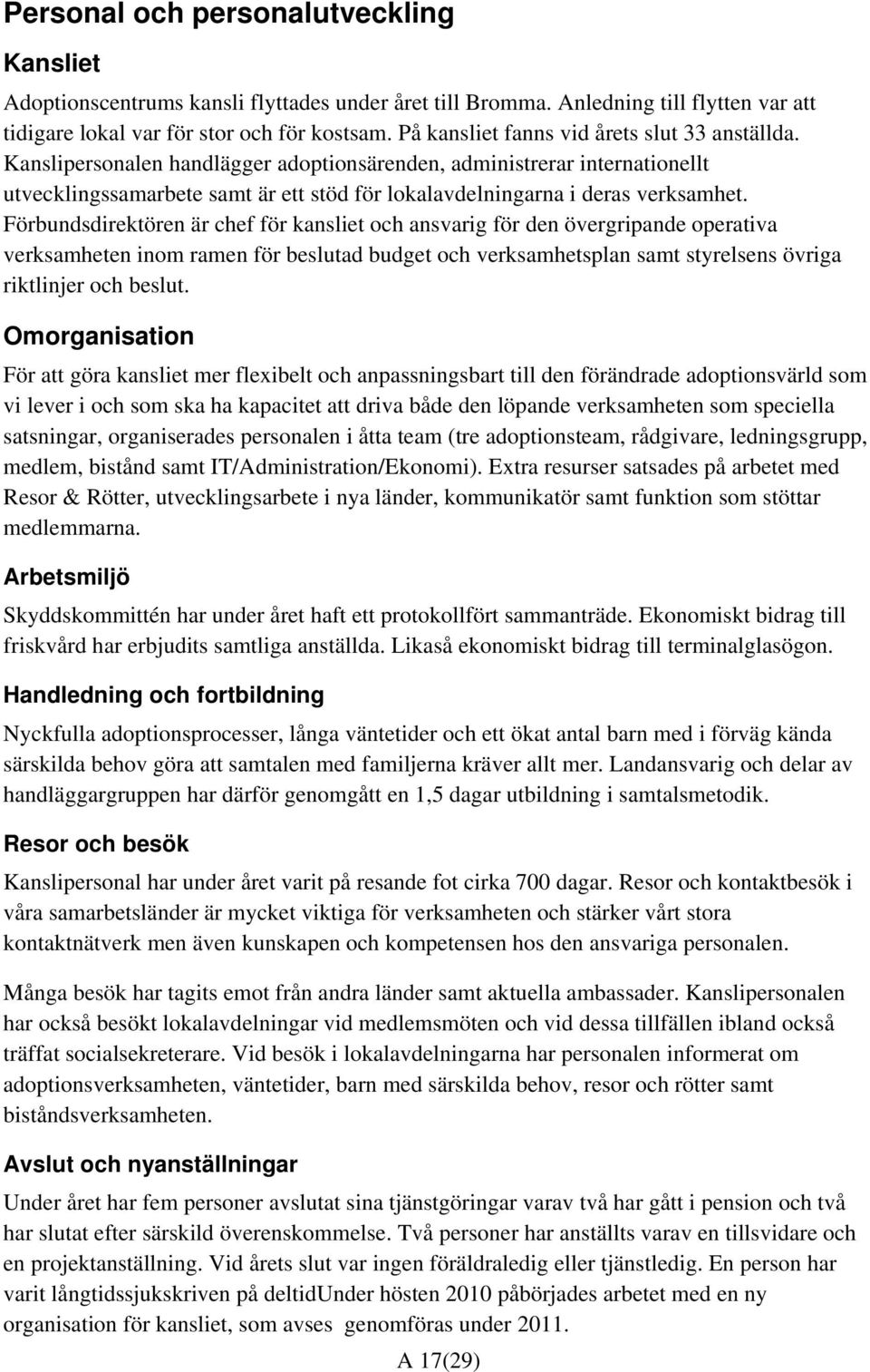 Kanslipersonalen handlägger adoptionsärenden, administrerar internationellt utvecklingssamarbete samt är ett stöd för lokalavdelningarna i deras verksamhet.