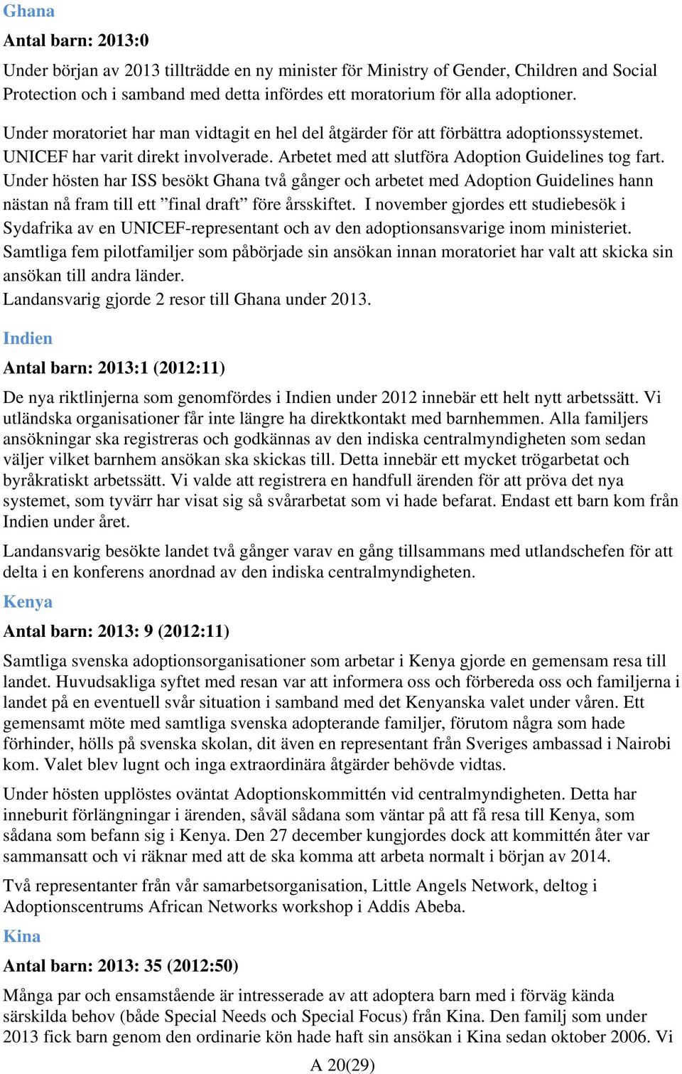 Under hösten har ISS besökt Ghana två gånger och arbetet med Adoption Guidelines hann nästan nå fram till ett final draft före årsskiftet.