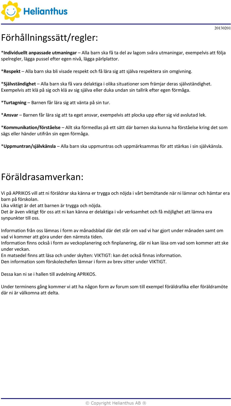 *Självständighet Alla barn ska få vara delaktiga i olika situationer som främjar deras självständighet. Exempelvis att klä på sig och klä av sig själva eller duka undan sin tallrik efter egen förmåga.