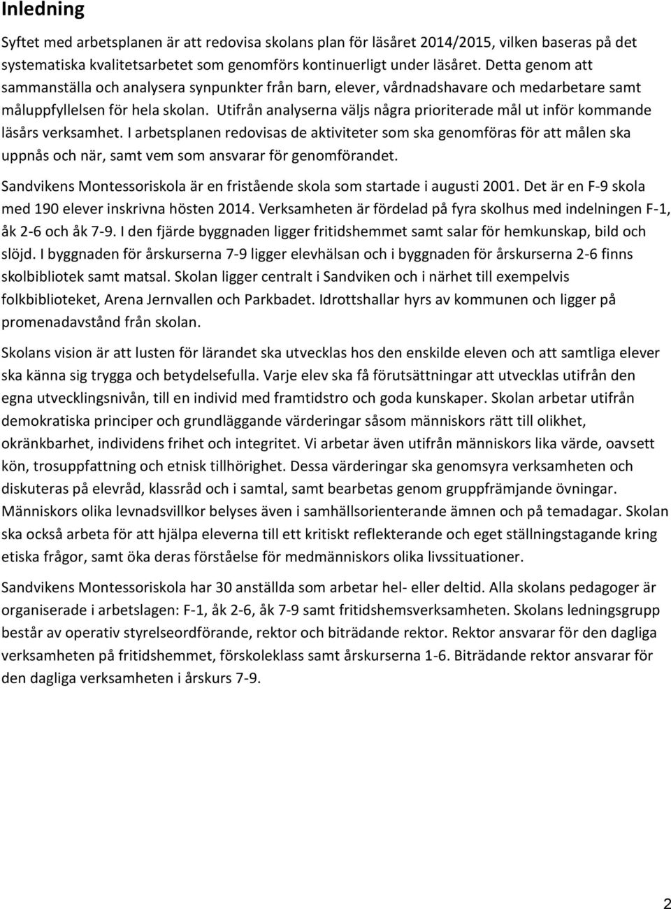 Utifrån analyserna väljs några prioriterade mål ut inför kommande läsårs verksamhet.