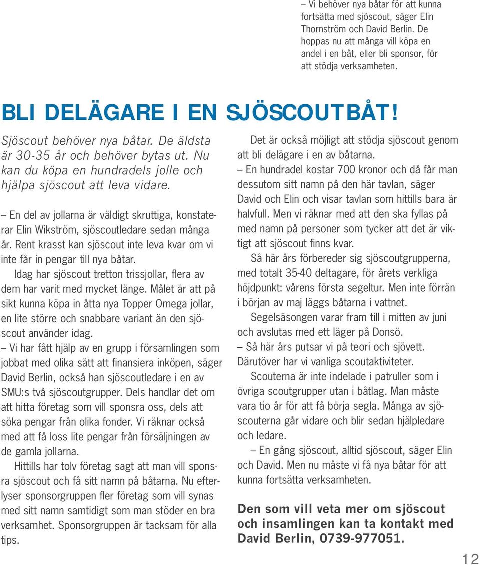En del av jollarna är väldigt skruttiga, konstaterar Elin Wikström, sjöscoutledare sedan många år. Rent krasst kan sjöscout inte leva kvar om vi inte får in pengar till nya båtar.