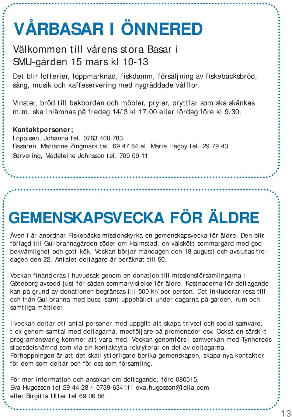 Kontaktpersoner; Loppisen, Johanna tel. 0763 400 783 Basaren, Marianne Zingmark tel. 69 47 84 el. Marie Hagby tel. 29 79 43 Servering, Madeleine Johnsson tel.