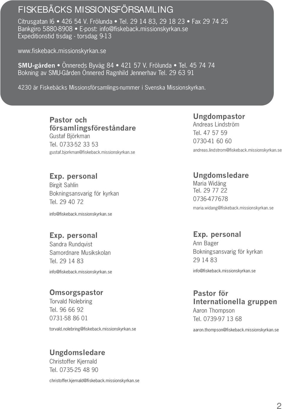 29 63 91 4230 är Fiskebäcks Missionsförsamlings-nummer i Svenska Missionskyrkan. Pastor och församlingsföreståndare Gustaf Björkman Tel. 0733-52 33 53 gustaf.bjorkman@fiskeback.missionskyrkan.