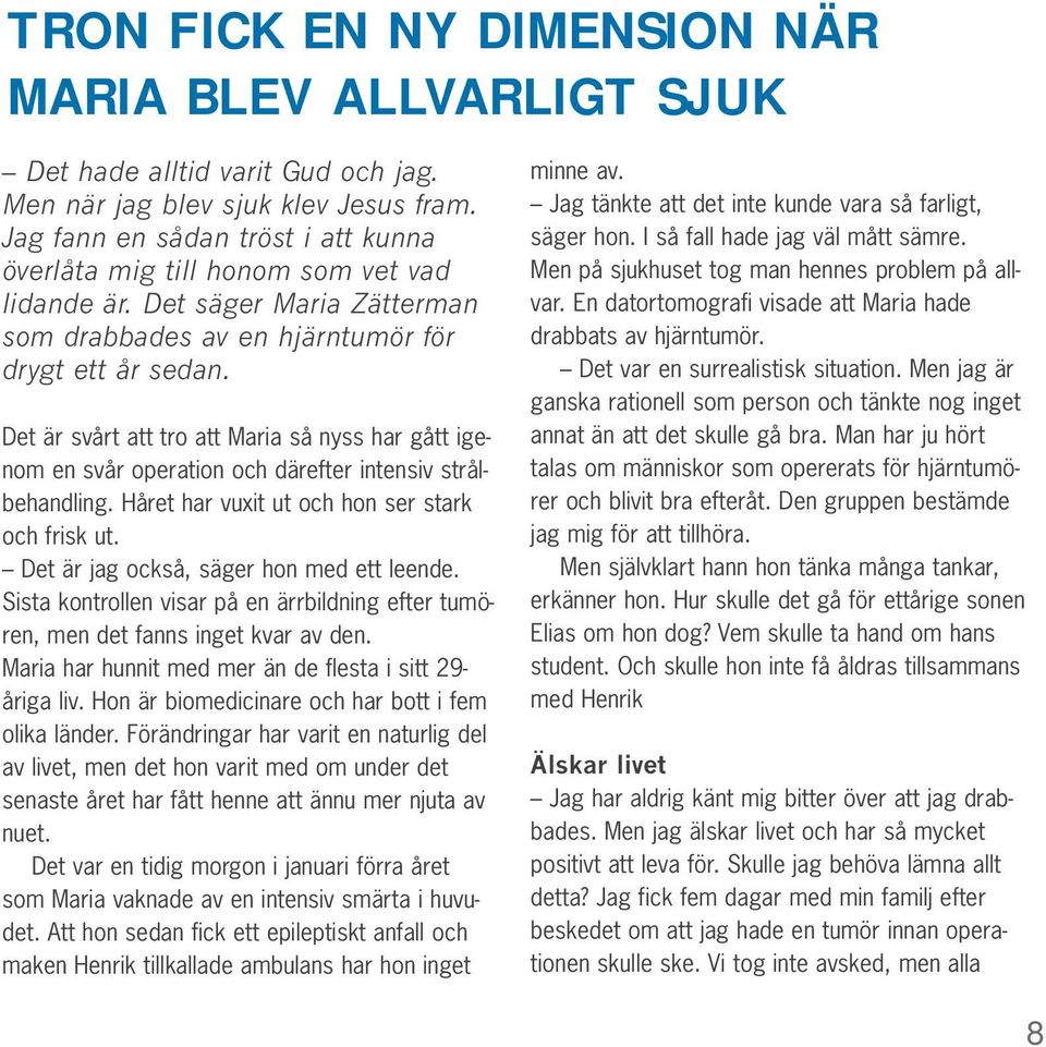 Det är svårt att tro att Maria så nyss har gått igenom en svår operation och därefter intensiv strålbehandling. Håret har vuxit ut och hon ser stark och frisk ut.